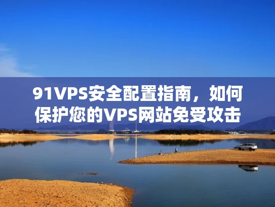 91VPS安全配置指南，如何保护您的VPS网站免受攻击