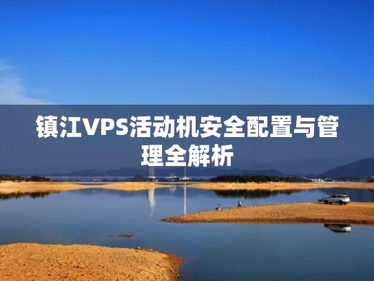 镇江VPS活动机安全配置与管理全解析