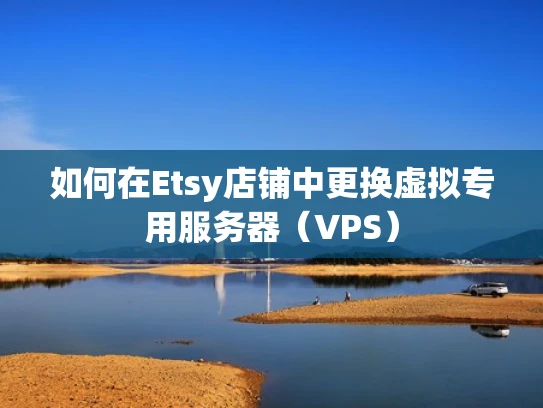 如何在Etsy店铺中更换虚拟专用服务器（VPS）