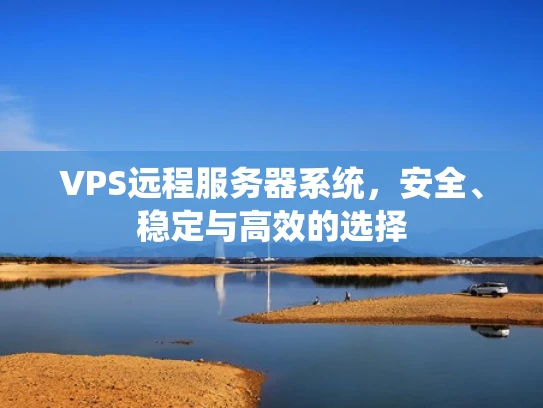 VPS远程服务器系统，安全、稳定与高效的选择