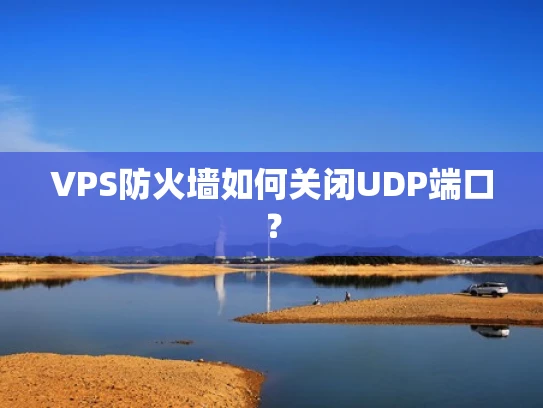 VPS防火墙如何关闭UDP端口？
