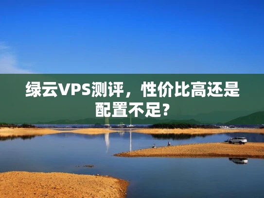 绿云VPS测评，性价比高还是配置不足？
