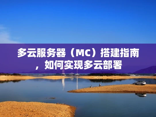 多云服务器（MC）搭建指南，如何实现多云部署