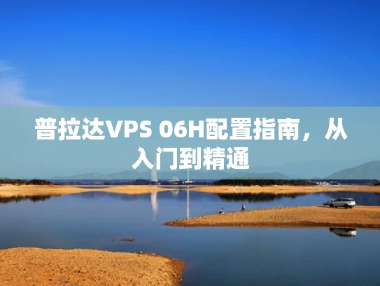 普拉达VPS 06H配置指南，从入门到精通