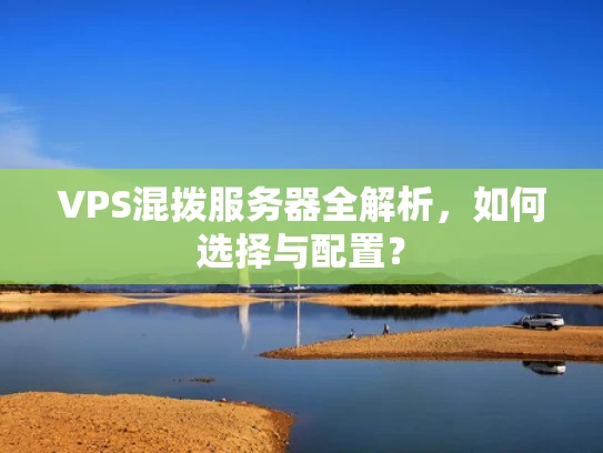 VPS混拨服务器全解析，如何选择与配置？