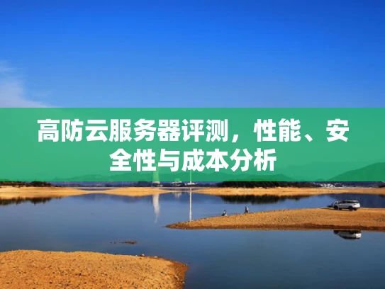 高防云服务器评测，性能、安全性与成本分析
