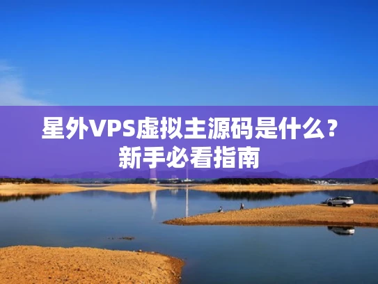 星外VPS虚拟主源码是什么？新手必看指南