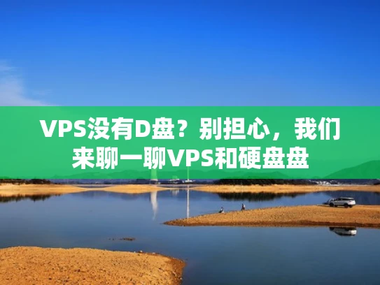 VPS没有D盘？别担心，我们来聊一聊VPS和硬盘盘