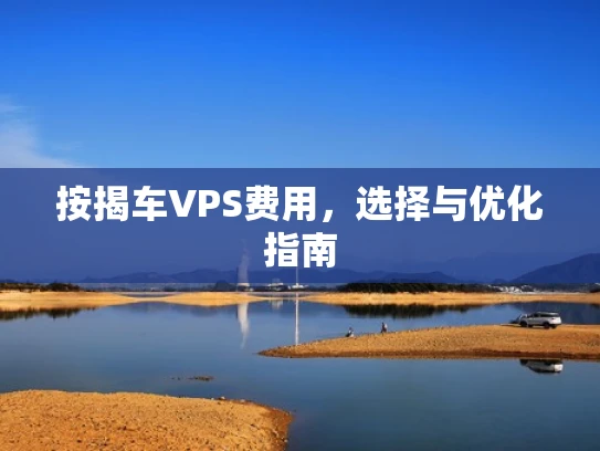 按揭车VPS费用，选择与优化指南