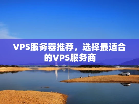 VPS服务器推荐，选择最适合的VPS服务商