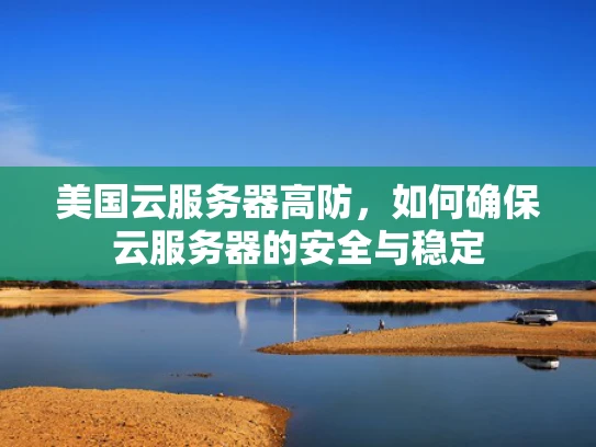 美国云服务器高防，如何确保云服务器的安全与稳定