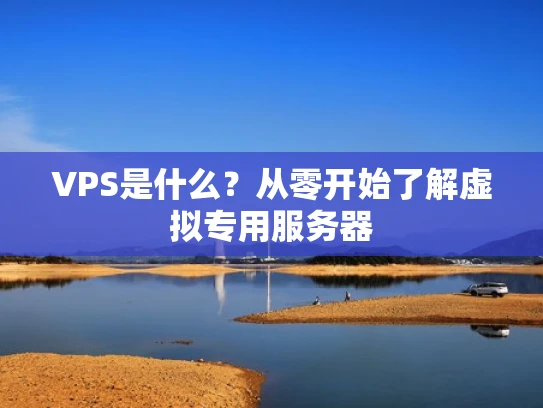 VPS是什么？从零开始了解虚拟专用服务器