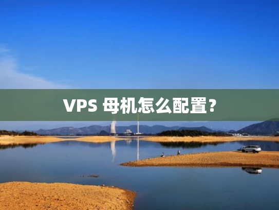 VPS 母机怎么配置？