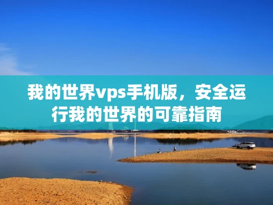 我的世界vps手机版，安全运行我的世界的可靠指南