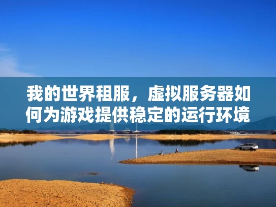 我的世界租服，虚拟服务器如何为游戏提供稳定的运行环境？