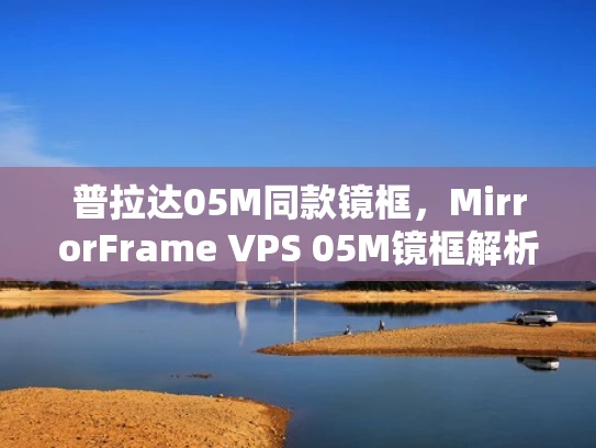普拉达05M同款镜框，MirrorFrame VPS 05M镜框解析