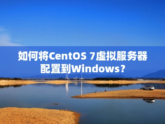 如何将CentOS 7虚拟服务器配置到Windows？