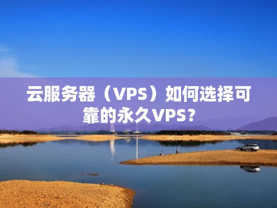 云服务器（VPS）如何选择可靠的永久VPS？