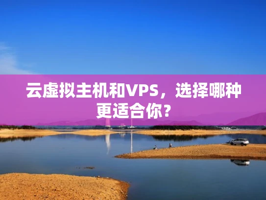 云虚拟主机和VPS，选择哪种更适合你？