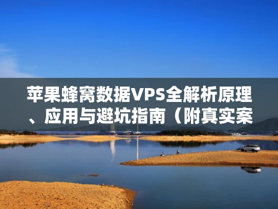 苹果蜂窝数据VPS全解析原理、应用与避坑指南（附真实案例）