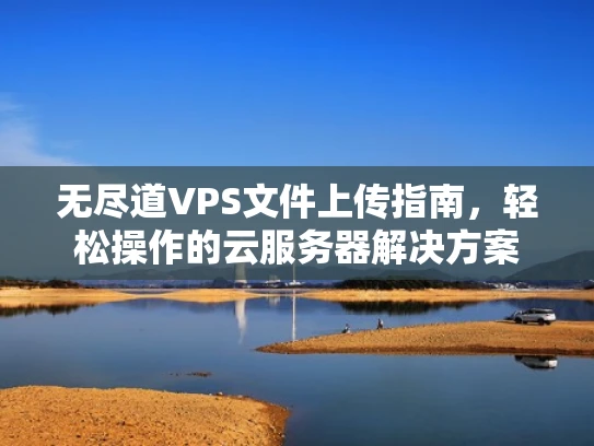 无尽道VPS文件上传指南，轻松操作的云服务器解决方案