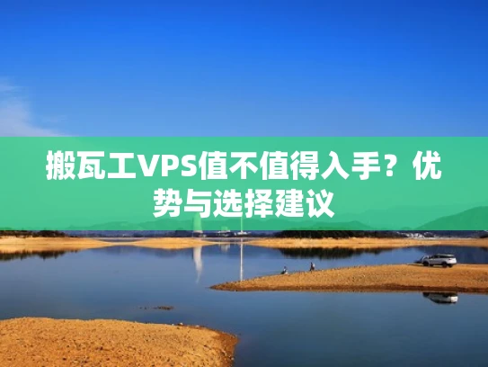搬瓦工VPS值不值得入手？优势与选择建议