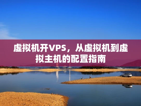 虚拟机开VPS，从虚拟机到虚拟主机的配置指南