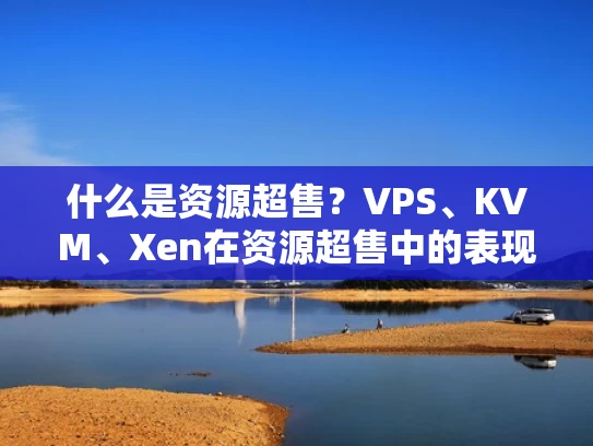 什么是资源超售？VPS、KVM、Xen在资源超售中的表现与解决方案