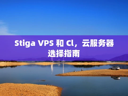 Stiga VPS 和 Cl，云服务器选择指南