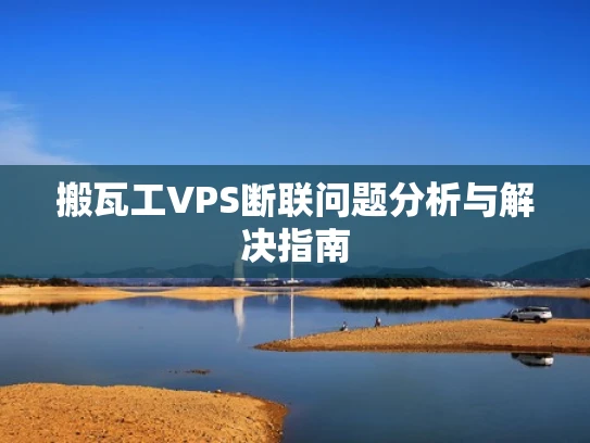 搬瓦工VPS断联问题分析与解决指南