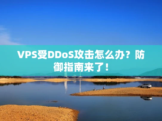 VPS受DDoS攻击怎么办？防御指南来了！