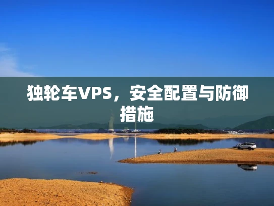独轮车VPS，安全配置与防御措施