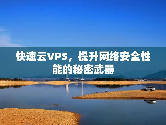 快速云VPS，提升网络安全性能的秘密武器