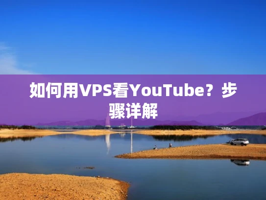 如何用VPS看YouTube？步骤详解