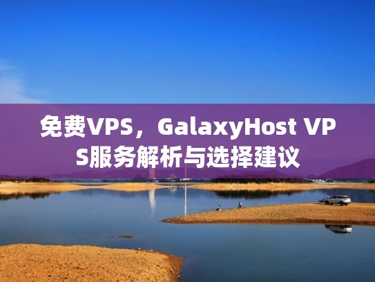 免费VPS，GalaxyHost VPS服务解析与选择建议