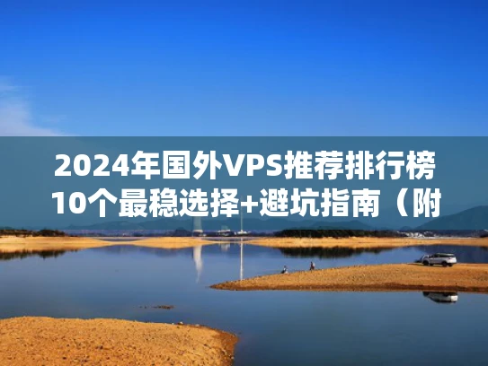 2024年国外VPS推荐排行榜10个最稳选择+避坑指南（附真实测评）