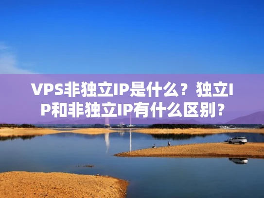 VPS非独立IP是什么？独立IP和非独立IP有什么区别？