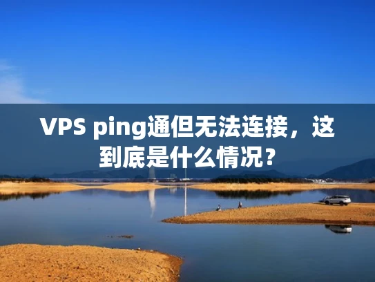 VPS ping通但无法连接，这到底是什么情况？