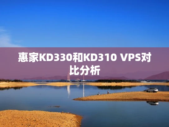 惠家KD330和KD310 VPS对比分析