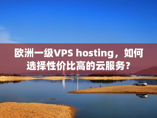 欧洲一级VPS hosting，如何选择性价比高的云服务？