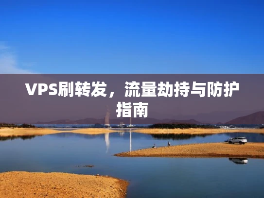 VPS刷转发，流量劫持与防护指南