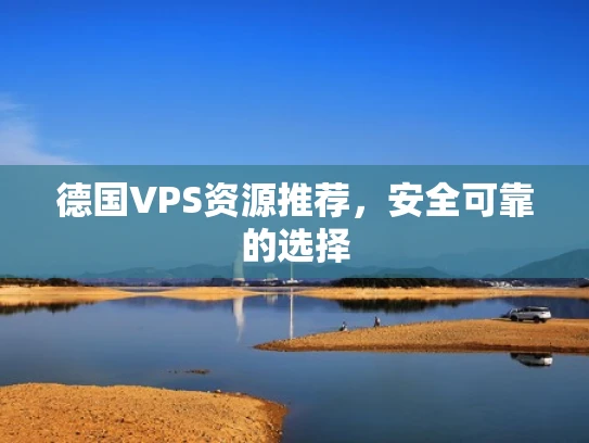 德国VPS资源推荐，安全可靠的选择