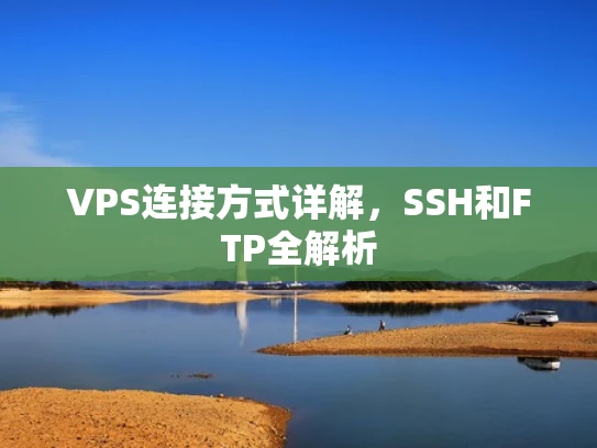 VPS连接方式详解，SSH和FTP全解析