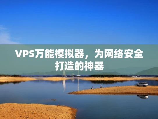 VPS万能模拟器，为网络安全打造的神器