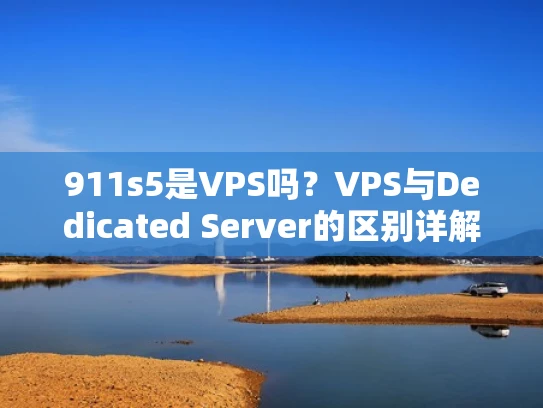911s5是VPS吗？VPS与Dedicated Server的区别详解