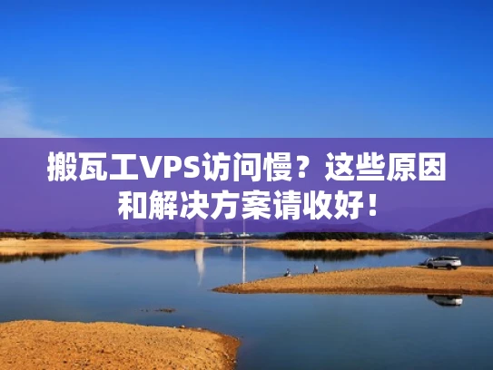 搬瓦工VPS访问慢？这些原因和解决方案请收好！