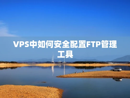 VPS中如何安全配置FTP管理工具