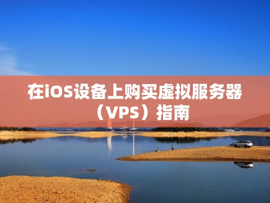 在iOS设备上购买虚拟服务器（VPS）指南