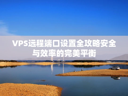 VPS远程端口设置全攻略安全与效率的完美平衡