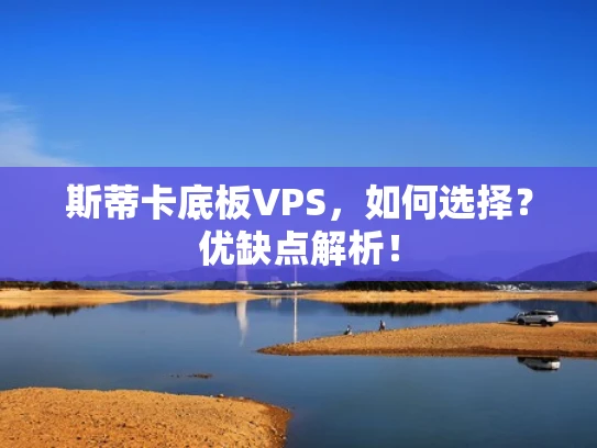 斯蒂卡底板VPS，如何选择？优缺点解析！